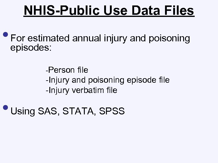 NHIS-Public Use Data Files • For estimated annual injury and poisoning episodes: -Person file