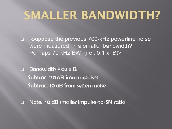 SMALLER BANDWIDTH? q q q Suppose the previous 700 -k. Hz powerline noise were