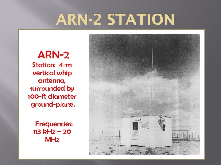 ARN-2 STATION q ARN-2 Station: 4 -m vertical whip antenna, surrounded by 100 -ft