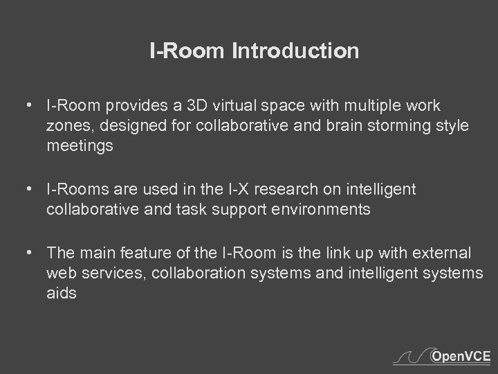 I-Room Introduction • I-Room provides a 3 D virtual space with multiple work zones,