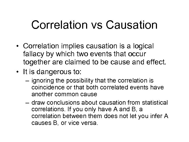 Correlation vs Causation • Correlation implies causation is a logical fallacy by which two