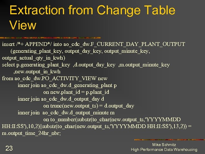 Extraction from Change Table View insert /*+ APPEND*/ into ao_cdc_dw. F_CURRENT_DAY_PLANT_OUTPUT (generating_plant_key, output_day_key, output_minute_key,