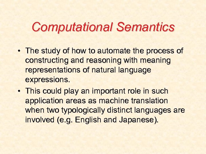 Computational Semantics • The study of how to automate the process of constructing and