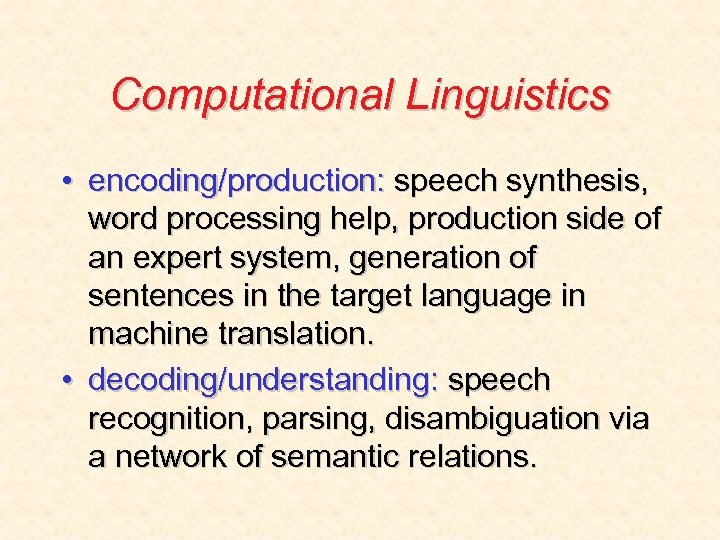 Computational Linguistics • encoding/production: speech synthesis, word processing help, production side of an expert