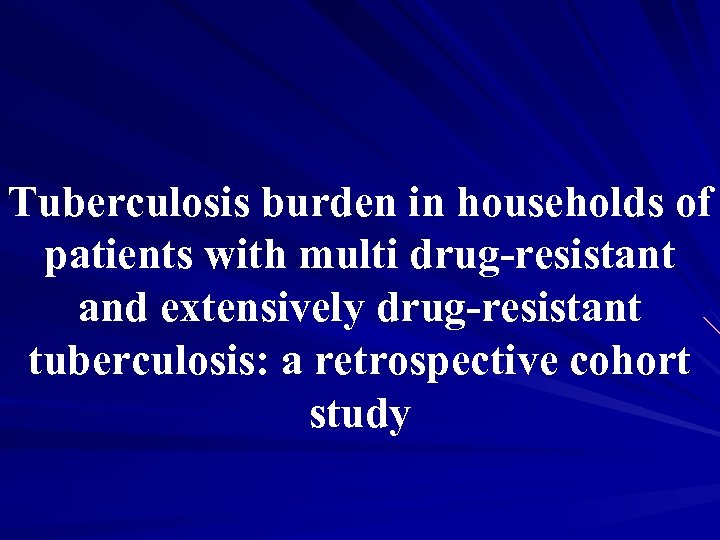Tuberculosis burden in households of patients with multi drug-resistant and extensively drug-resistant tuberculosis: a