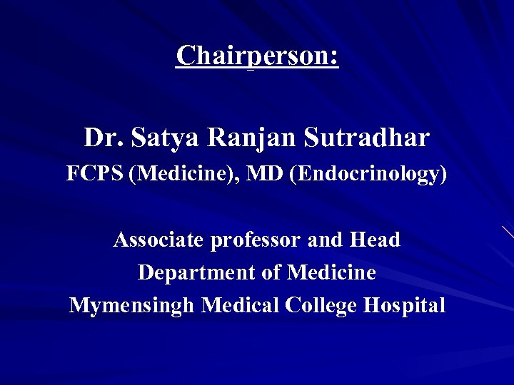 Chairperson: Dr. Satya Ranjan Sutradhar FCPS (Medicine), MD (Endocrinology) Associate professor and Head Department