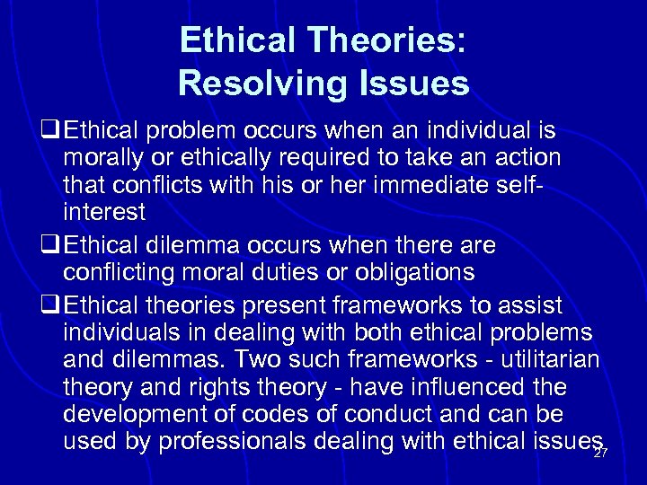 Ethical Theories: Resolving Issues q Ethical problem occurs when an individual is morally or