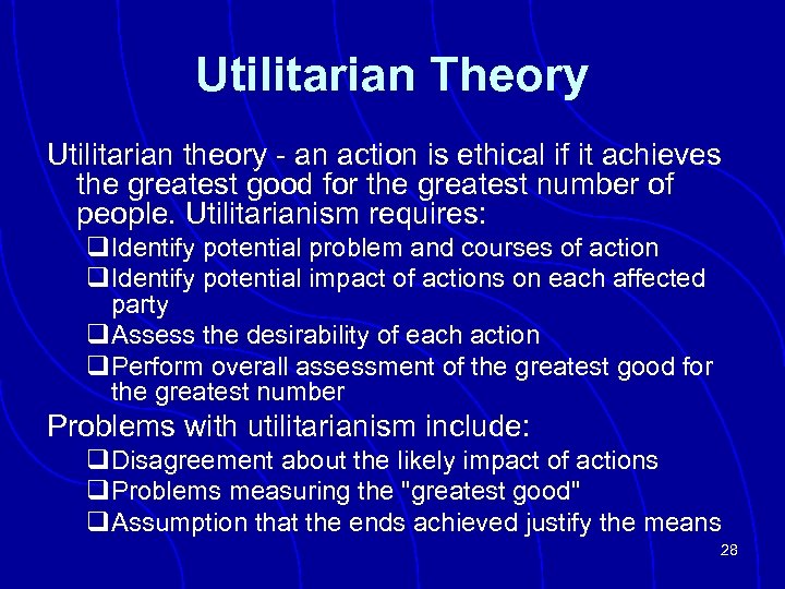 Utilitarian Theory Utilitarian theory - an action is ethical if it achieves the greatest