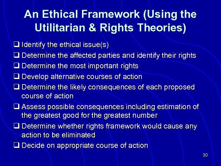 An Ethical Framework (Using the Utilitarian & Rights Theories) q Identify the ethical issue(s)