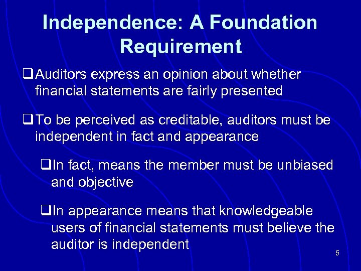 Independence: A Foundation Requirement q Auditors express an opinion about whether financial statements are