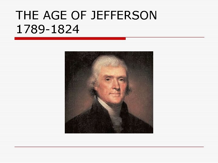 THE AGE OF JEFFERSON 1789 -1824 