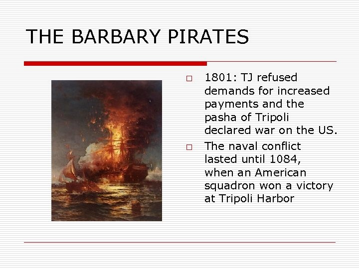 THE BARBARY PIRATES o o 1801: TJ refused demands for increased payments and the