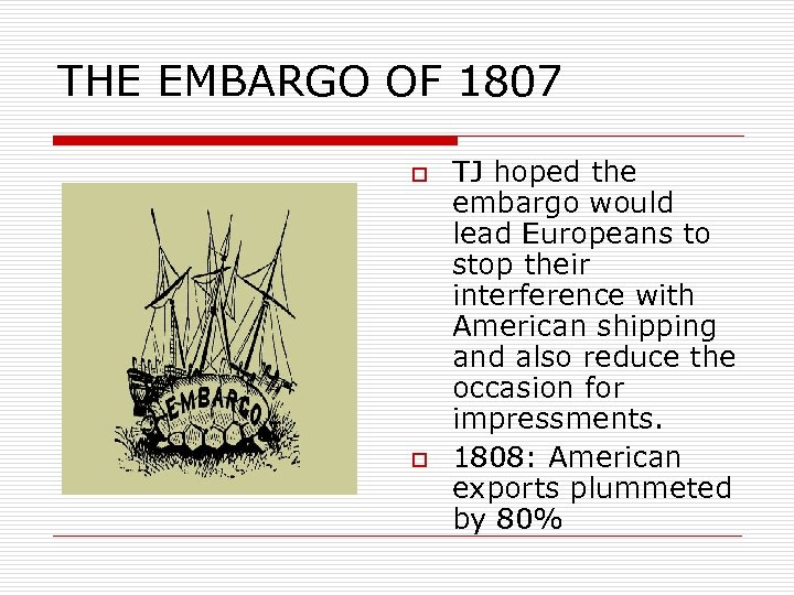 THE EMBARGO OF 1807 o o TJ hoped the embargo would lead Europeans to