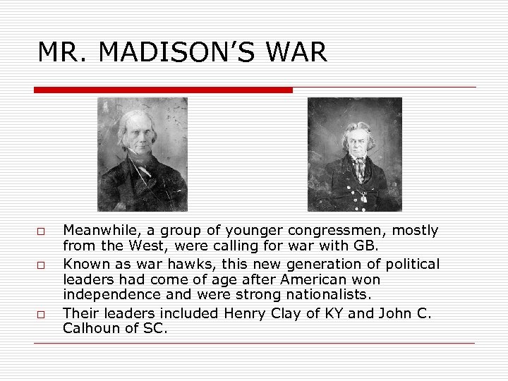 MR. MADISON’S WAR o o o Meanwhile, a group of younger congressmen, mostly from