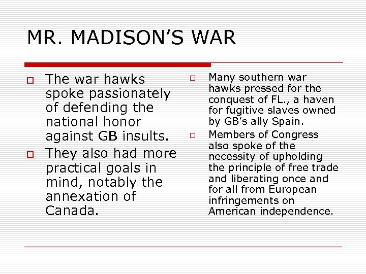 MR. MADISON’S WAR o o The war hawks spoke passionately of defending the national