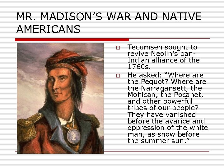 MR. MADISON’S WAR AND NATIVE AMERICANS o o Tecumseh sought to revive Neolin’s pan.