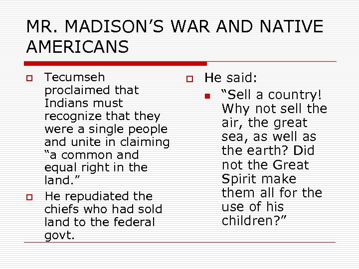 MR. MADISON’S WAR AND NATIVE AMERICANS o o Tecumseh proclaimed that Indians must recognize