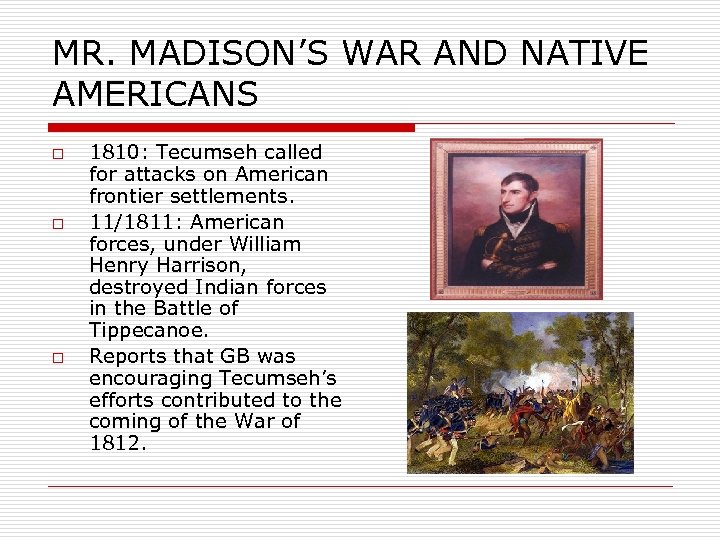 MR. MADISON’S WAR AND NATIVE AMERICANS o o o 1810: Tecumseh called for attacks