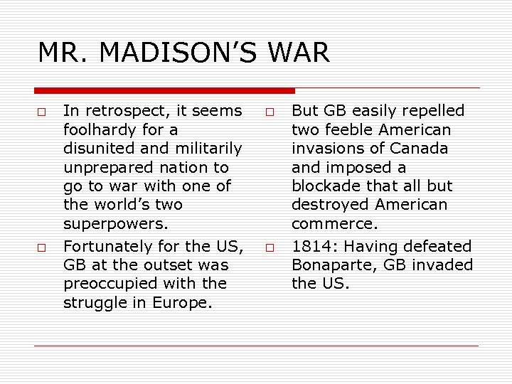 MR. MADISON’S WAR o o In retrospect, it seems foolhardy for a disunited and