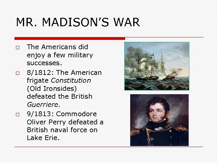 MR. MADISON’S WAR o o o The Americans did enjoy a few military successes.