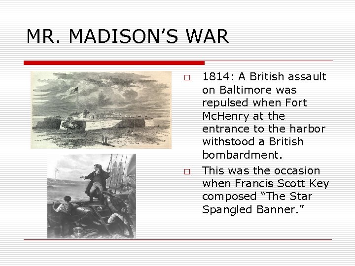 MR. MADISON’S WAR o o 1814: A British assault on Baltimore was repulsed when