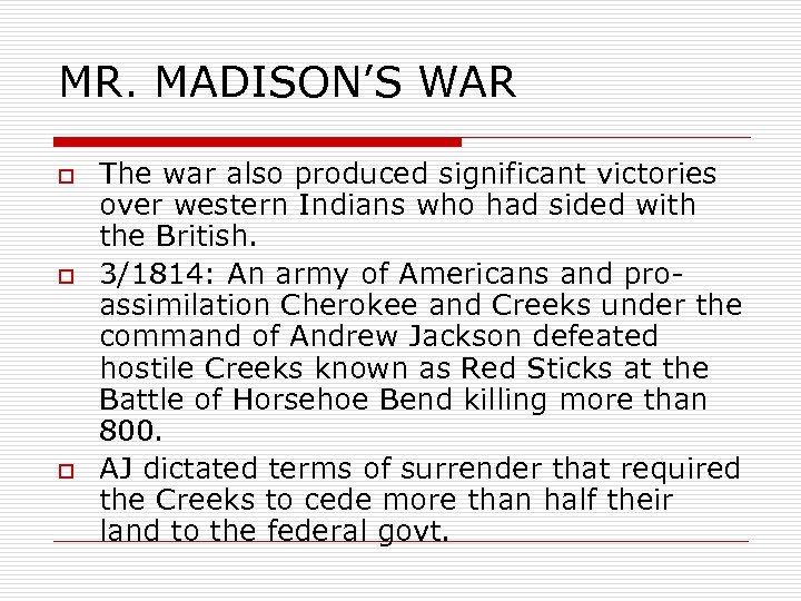MR. MADISON’S WAR o o o The war also produced significant victories over western