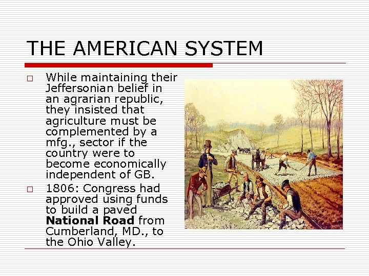 THE AMERICAN SYSTEM o o While maintaining their Jeffersonian belief in an agrarian republic,