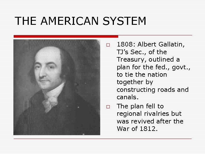 THE AMERICAN SYSTEM o o 1808: Albert Gallatin, TJ’s Sec. , of the Treasury,