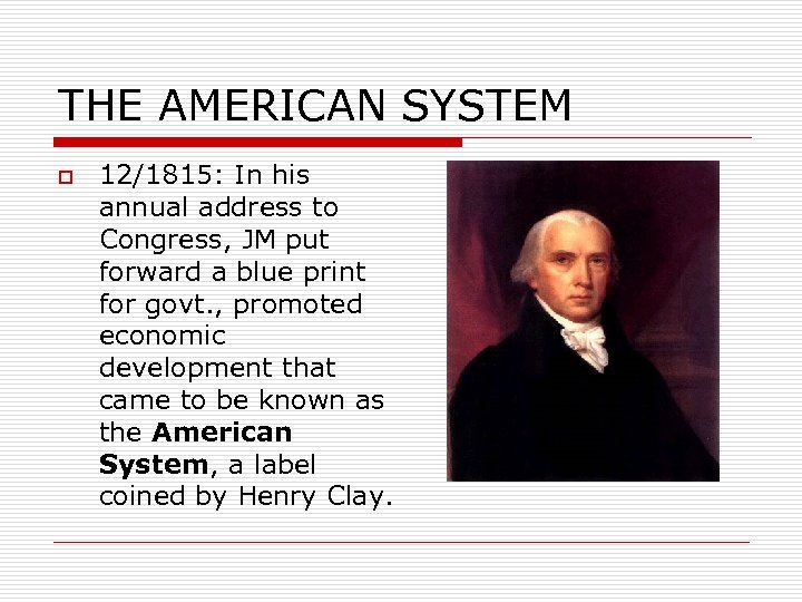 THE AMERICAN SYSTEM o 12/1815: In his annual address to Congress, JM put forward