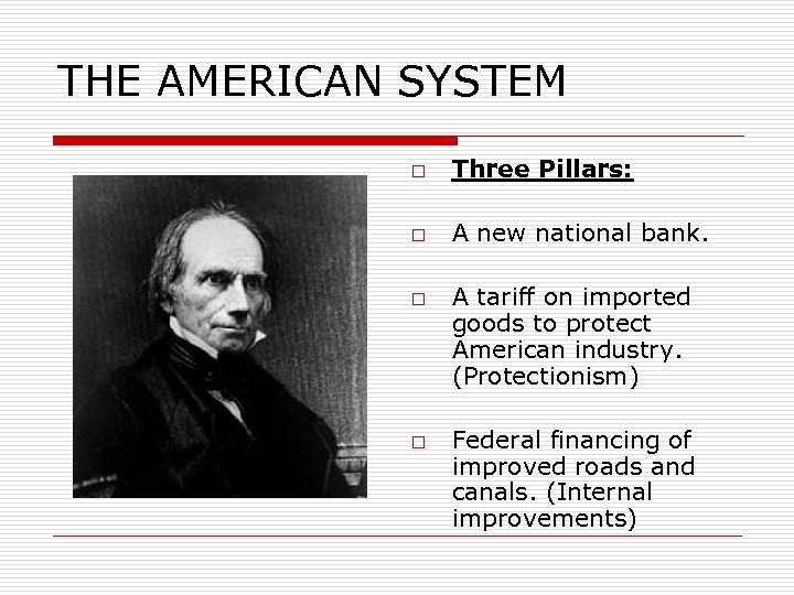 THE AMERICAN SYSTEM o Three Pillars: o A new national bank. o o A