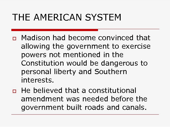 THE AMERICAN SYSTEM o o Madison had become convinced that allowing the government to