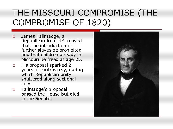 THE MISSOURI COMPROMISE (THE COMPROMISE OF 1820) o o o James Tallmadge, a Republican