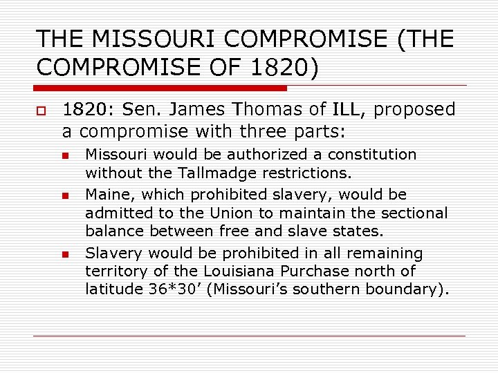 THE MISSOURI COMPROMISE (THE COMPROMISE OF 1820) o 1820: Sen. James Thomas of ILL,