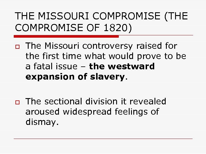 THE MISSOURI COMPROMISE (THE COMPROMISE OF 1820) o o The Missouri controversy raised for