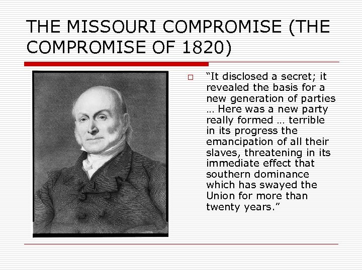 THE MISSOURI COMPROMISE (THE COMPROMISE OF 1820) o “It disclosed a secret; it revealed