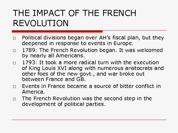 THE IMPACT OF THE FRENCH REVOLUTION o o o Political divisions began over AH’s