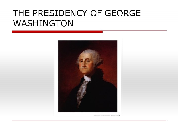 THE PRESIDENCY OF GEORGE WASHINGTON 