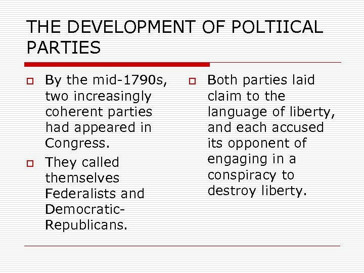 THE DEVELOPMENT OF POLTIICAL PARTIES o o By the mid-1790 s, two increasingly coherent