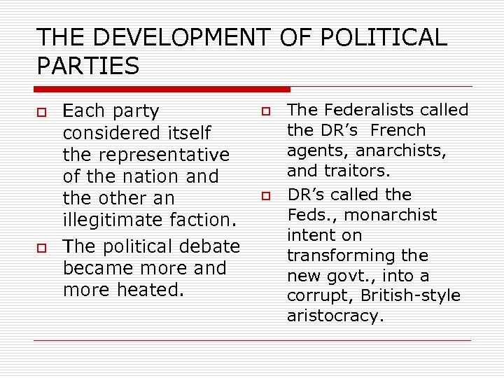 THE DEVELOPMENT OF POLITICAL PARTIES o o Each party considered itself the representative of