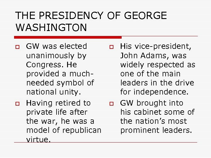 THE PRESIDENCY OF GEORGE WASHINGTON o o GW was elected unanimously by Congress. He