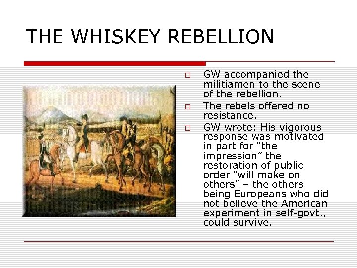 THE WHISKEY REBELLION o o o GW accompanied the militiamen to the scene of