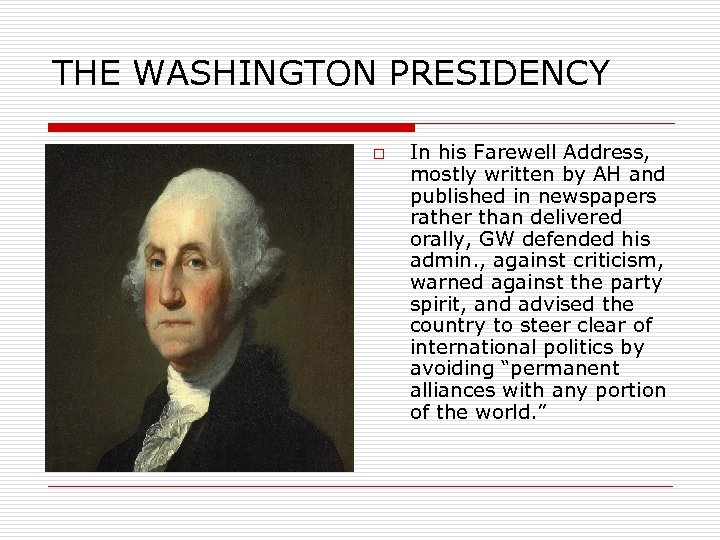 THE WASHINGTON PRESIDENCY o In his Farewell Address, mostly written by AH and published