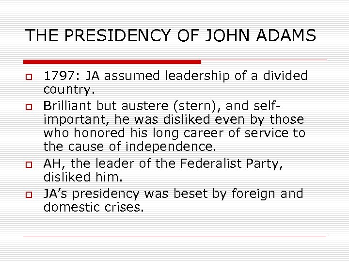 THE PRESIDENCY OF JOHN ADAMS o o 1797: JA assumed leadership of a divided