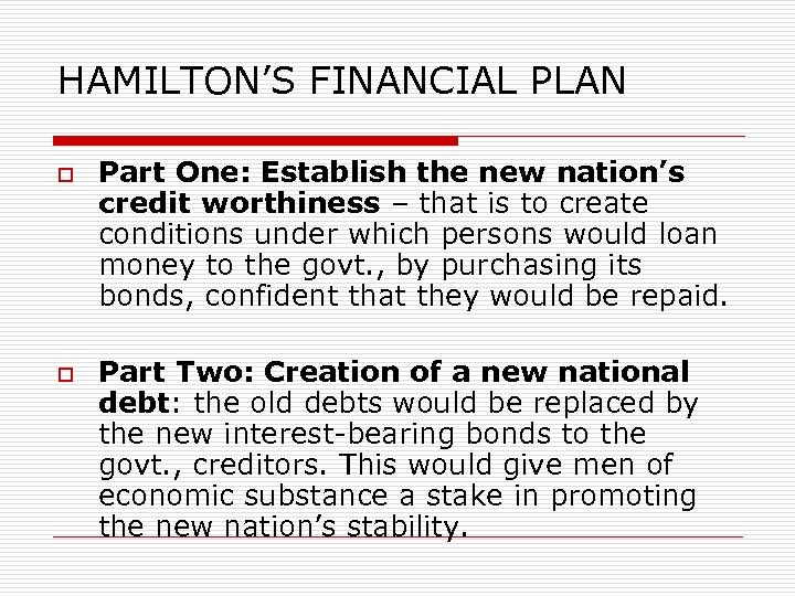 HAMILTON’S FINANCIAL PLAN o o Part One: Establish the new nation’s credit worthiness –