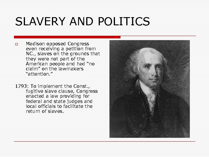 SLAVERY AND POLITICS o Madison opposed Congress even receiving a petition from NC. ,
