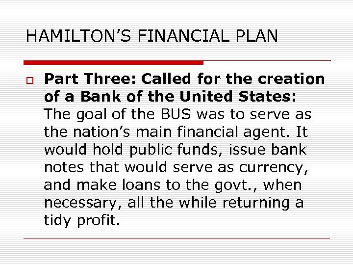 HAMILTON’S FINANCIAL PLAN o Part Three: Called for the creation of a Bank of