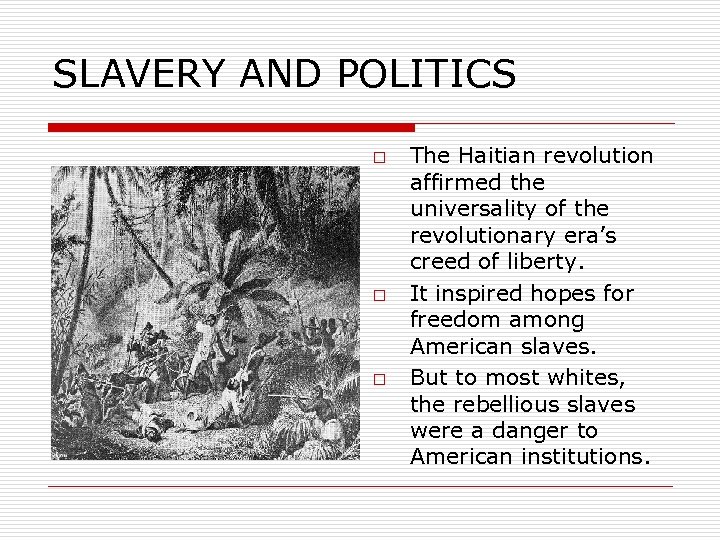 SLAVERY AND POLITICS o o o The Haitian revolution affirmed the universality of the