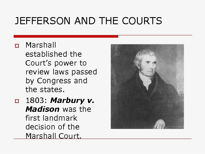 JEFFERSON AND THE COURTS o o Marshall established the Court’s power to review laws