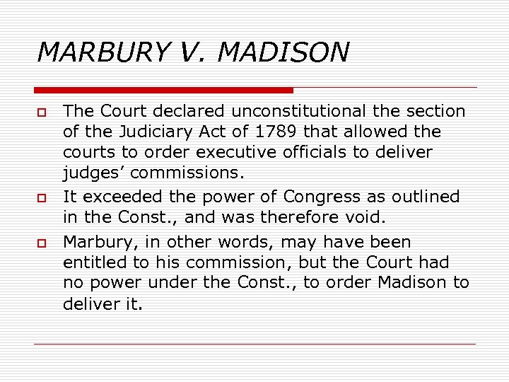 MARBURY V. MADISON o o o The Court declared unconstitutional the section of the