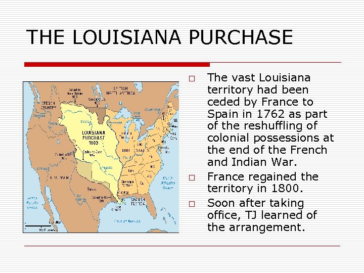 THE LOUISIANA PURCHASE o o o The vast Louisiana territory had been ceded by